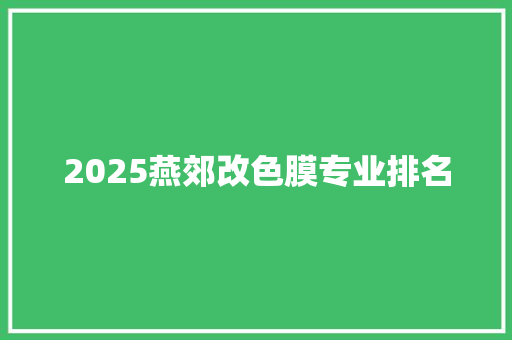 2025燕郊改色膜专业排名