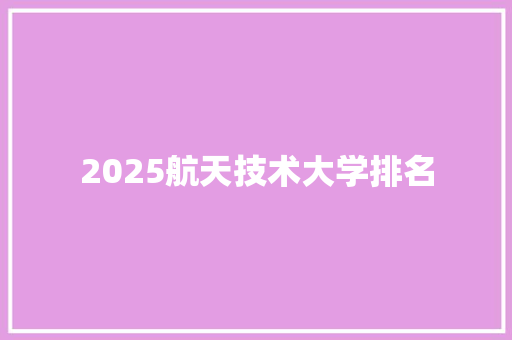 2025航天技术大学排名