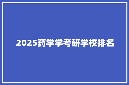 2025药学学考研学校排名