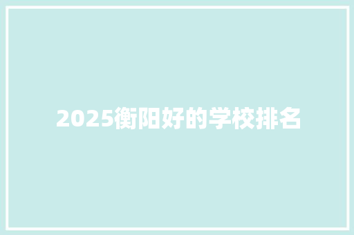2025衡阳好的学校排名