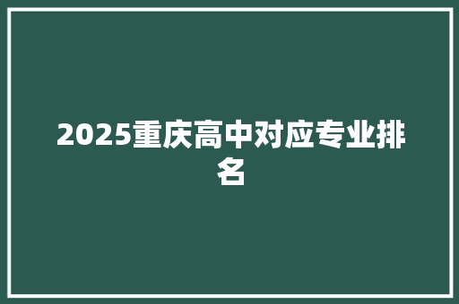 2025重庆高中对应专业排名