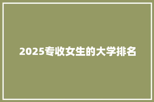 2025专收女生的大学排名