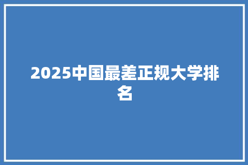 2025中国最差正规大学排名 应用文