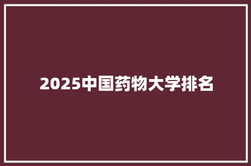 2025中国药物大学排名