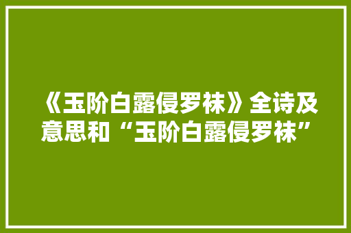 《玉阶白露侵罗袜》全诗及意思和“玉阶白露侵罗袜”的拼音注释