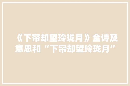 《下帘却望玲珑月》全诗及意思和“下帘却望玲珑月”的拼音注释