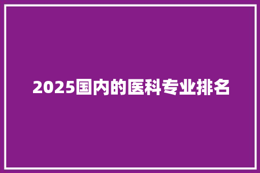 2025国内的医科专业排名