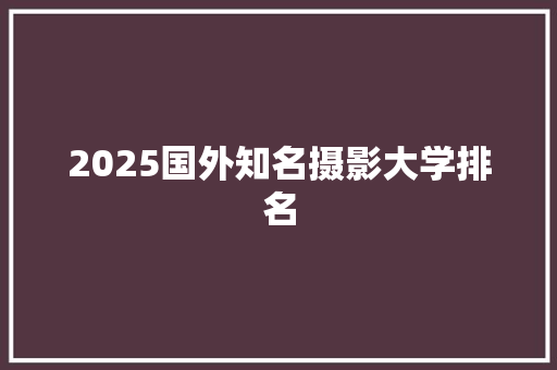 2025国外知名摄影大学排名
