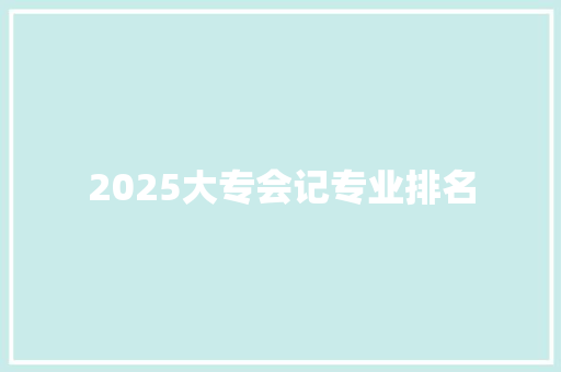 2025大专会记专业排名