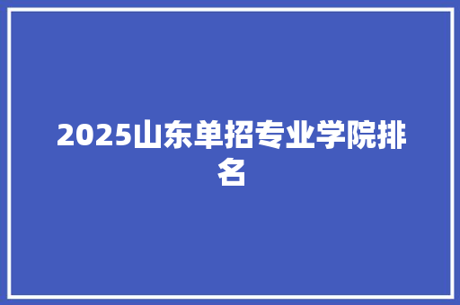 2025山东单招专业学院排名