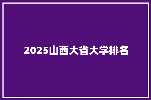 2025山西大省大学排名