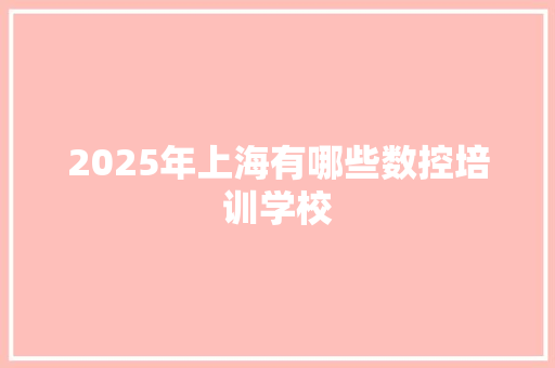 2025年上海有哪些数控培训学校
