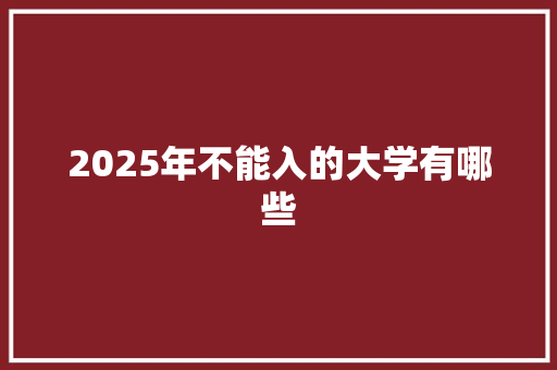 2025年不能入的大学有哪些