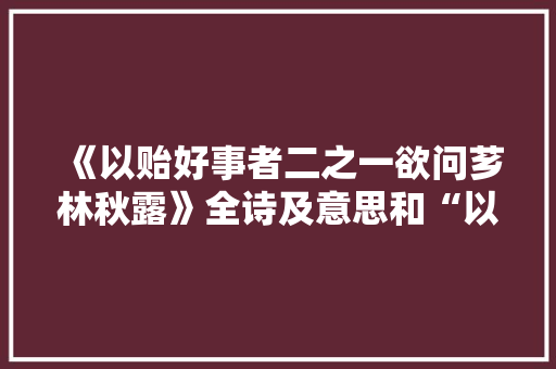 《以贻好事者二之一欲问芗林秋露》全诗及意思和“以贻好事者二之一欲问芗林秋露”的拼音注释