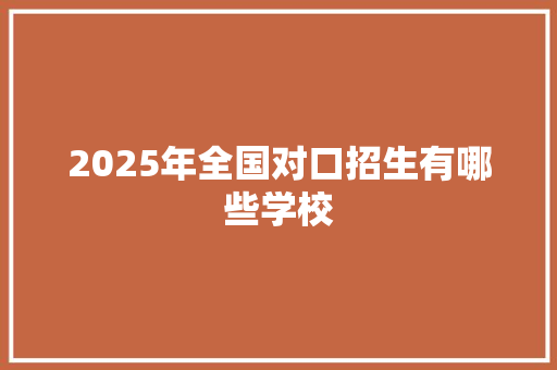 2025年全国对口招生有哪些学校