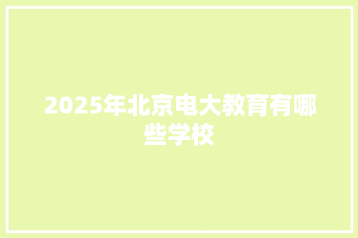 2025年北京电大教育有哪些学校