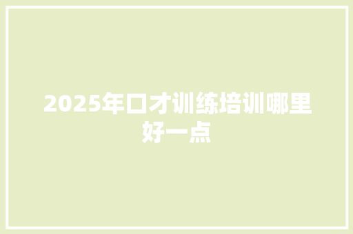 2025年口才训练培训哪里好一点