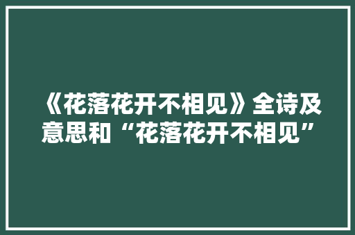 《花落花开不相见》全诗及意思和“花落花开不相见”的拼音注释
