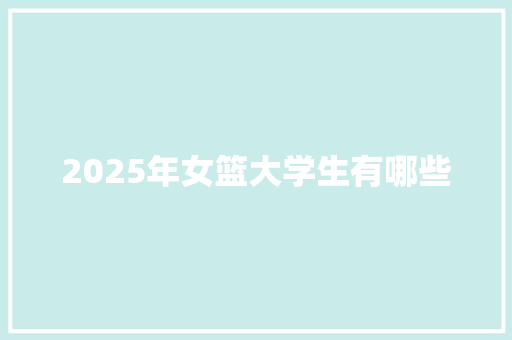 2025年女篮大学生有哪些