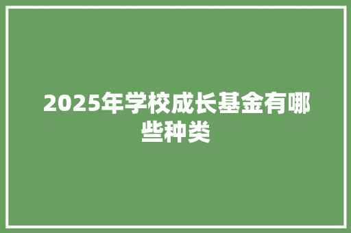 2025年学校成长基金有哪些种类