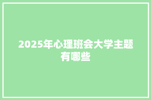 2025年心理班会大学主题有哪些