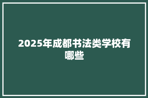 2025年成都书法类学校有哪些