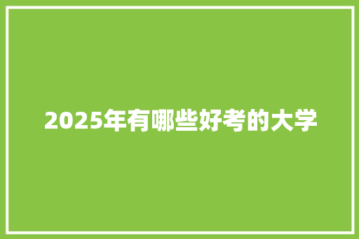2025年有哪些好考的大学