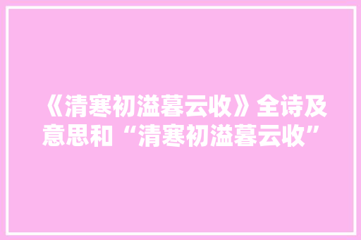 《清寒初溢暮云收》全诗及意思和“清寒初溢暮云收”的拼音注释