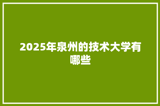 2025年泉州的技术大学有哪些