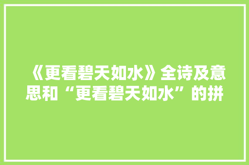《更看碧天如水》全诗及意思和“更看碧天如水”的拼音注释