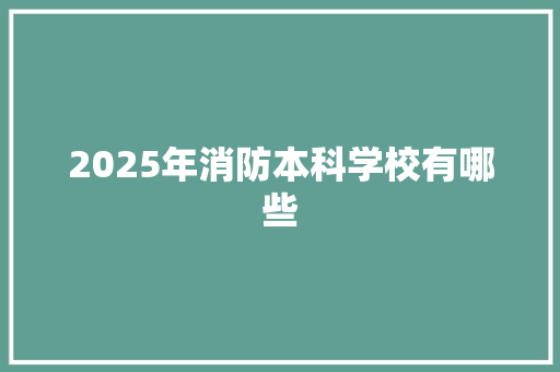 2025年消防本科学校有哪些