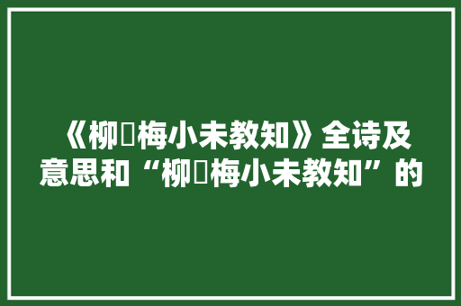 《柳慳梅小未教知》全诗及意思和“柳慳梅小未教知”的拼音注释