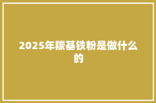 2025年羰基铁粉是做什么的