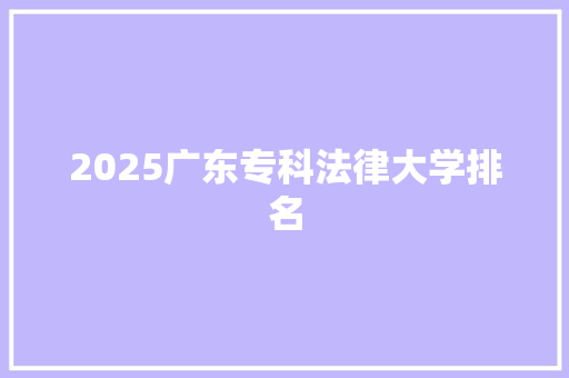 2025广东专科法律大学排名