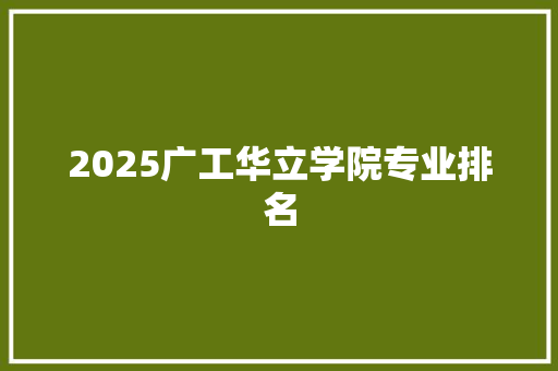 2025广工华立学院专业排名