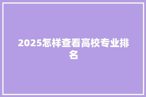 2025怎样查看高校专业排名