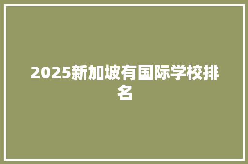 2025新加坡有国际学校排名