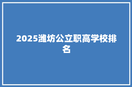 2025潍坊公立职高学校排名