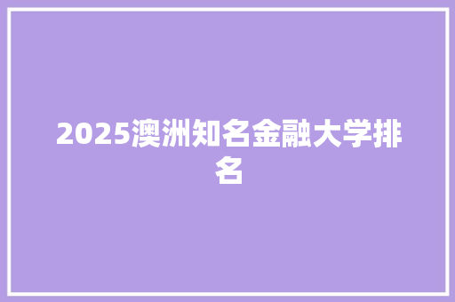 2025澳洲知名金融大学排名