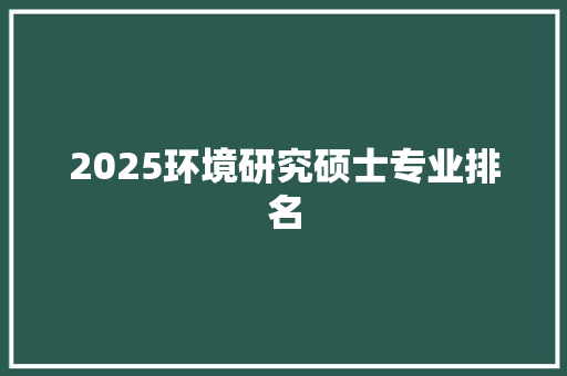 2025环境研究硕士专业排名
