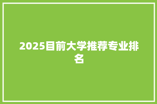 2025目前大学推荐专业排名