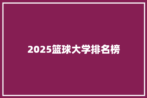 2025篮球大学排名榜