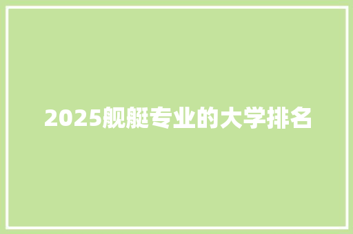 2025舰艇专业的大学排名