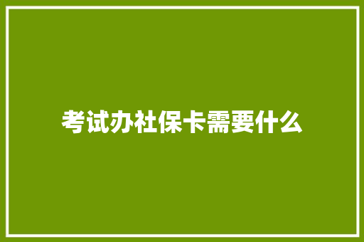 考试办社保卡需要什么