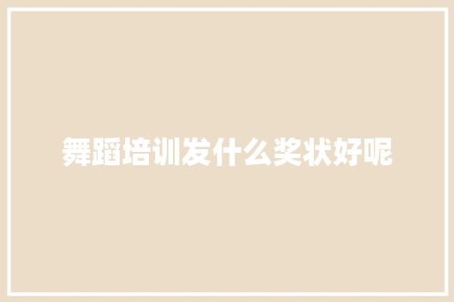 舞蹈培训发什么奖状好呢