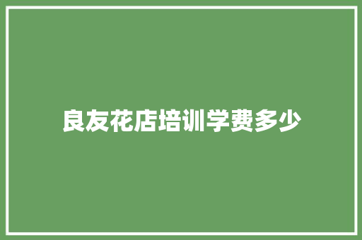 良友花店培训学费多少