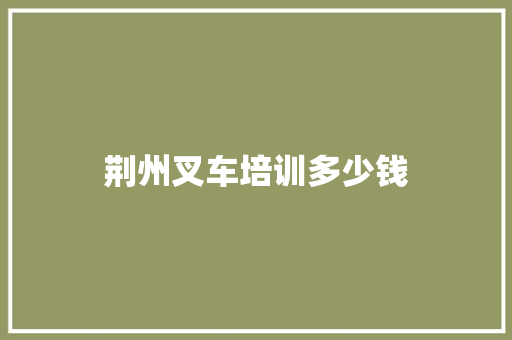 荆州叉车培训多少钱