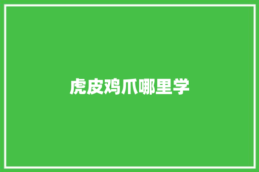 虎皮鸡爪哪里学