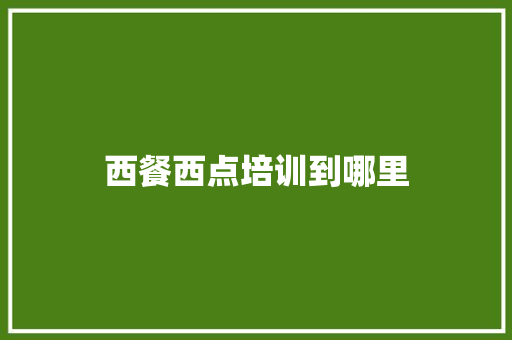 西餐西点培训到哪里