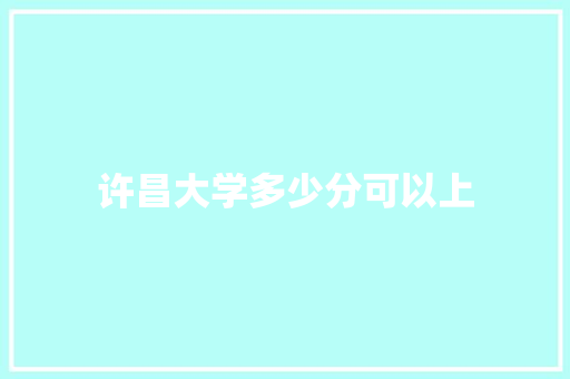 许昌大学多少分可以上